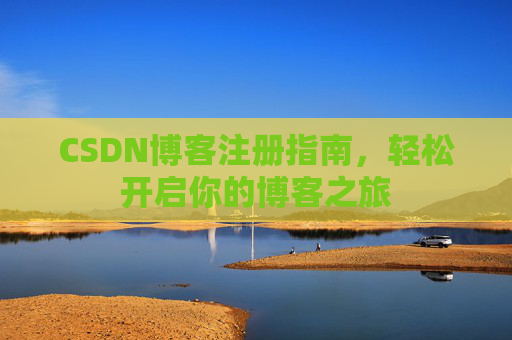 CSDN博客注册指南，轻松开启你的博客之旅
